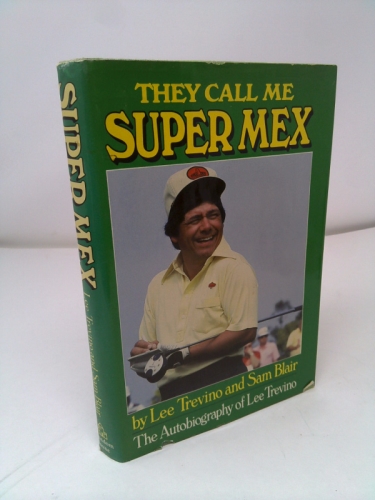 They Call Me Super Mex: The Autobiography of Lee Trevino