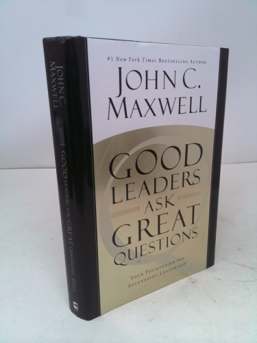 Good Leaders Ask Great Questions: Your Foundation for Successful Leadership