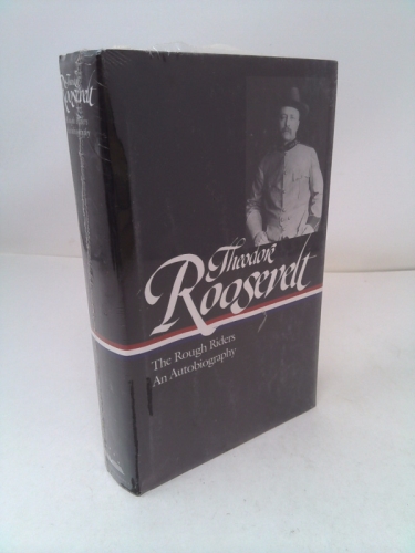 Theodore Roosevelt: The Rough Riders and an Autobiography