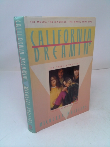 California Dreamin': The True Story of the Mamas and the Papas The Music, the Madness, the Magic that was