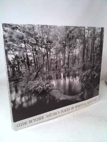 Clyde Butcher: Nature's Places of Spiritual Sanctuary Photographs from 1961 to 1999