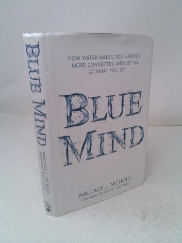 Blue Mind: How Water Makes You Happier, More Connected and Better at What You Do