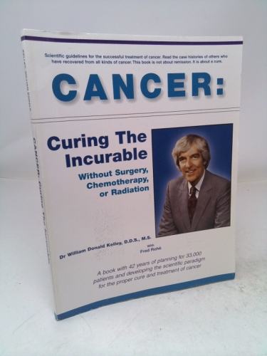 Cancer: Curing the Incurable Without Surgery, Chemotherapy, or Radiation