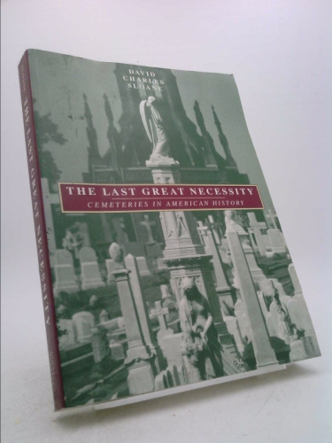 The Last Great Necessity: Cemeteries in American History (Creating the North American Landscape)