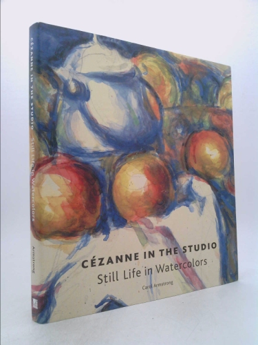 Cezanne in the Studio: Still Life in Watercolors