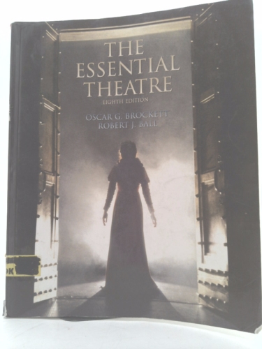 The Essential Theatre by Brockett,Oscar G.; Ball,Robert J.. [2003,8th Edition.] Paperback