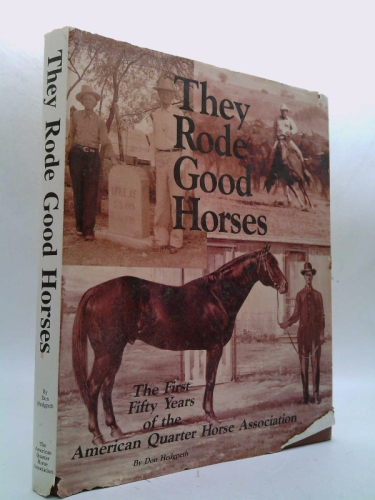 They Rode Good Horses The First 50 Years of the American Quarter Horse Association