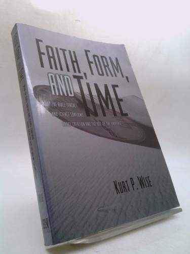 Faith, Form, and Time: What the Bible Teaches and Science Confirms about Creation and the Age of the Universe
