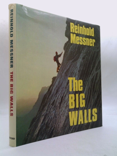 The Big Walls: From the North Face of the Eiger to the South Face of Dhaulagirl