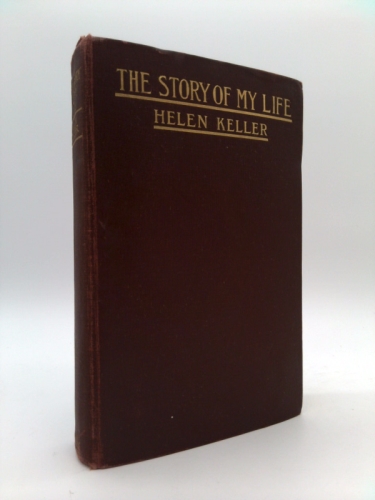 Story of My Life with Her Letters (1887-1901) and a Supplementary account of Her Education Including Passages from the Reports And Letters of Her Teacher Anne Mansfield Sullivan