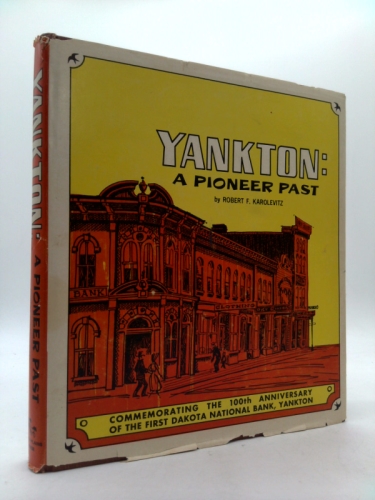 Yankton: A Pioneer Past- Commemorating the 125th Anniversary of the First Dakota National Bank, Yankton