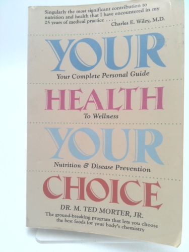 Your Health, Your Choice: Your Complete Personal Guide to Wellness, Nutrition & Disease Prevention