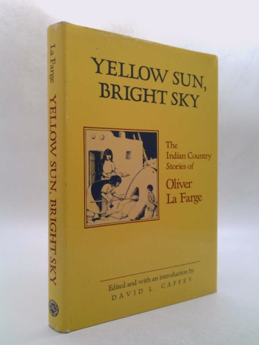 Yellow Sun, Bright Sky: The Indian Country Stories of Oliver LA Farge