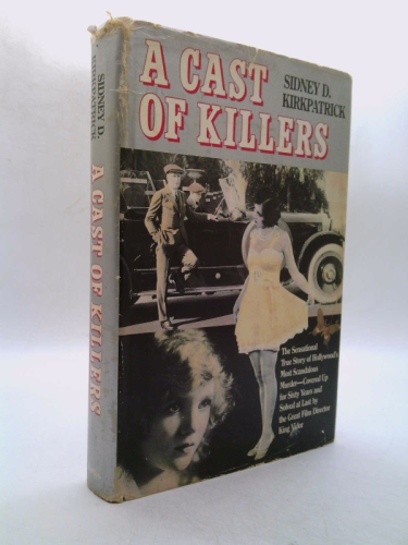 A CAST OF KILLERS The sensational true story of Hollywood's most scandalous murder-covered up for sixty years and solved at last by the great film director King Vidor.