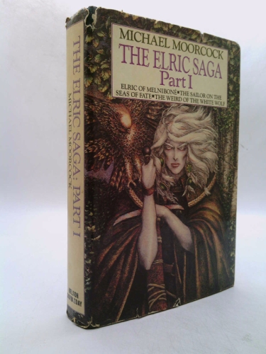 The Elric Saga: Part I: Elric Of Melnibone; The Sailor On The Seas Of Fate; The Weird Of The White Wolf