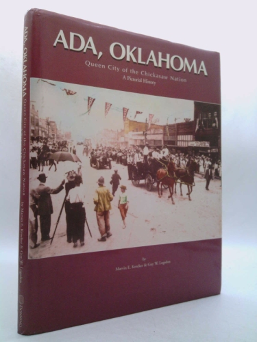 ADA, Oklahoma, Queen City of the Chickasaw Nation: A Pictorial History