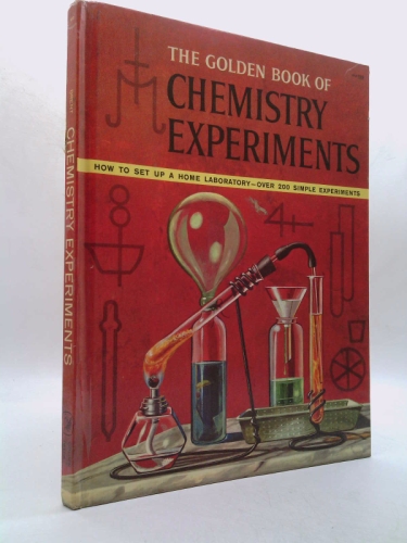 The Golden Book of Chemistry Experiments: How to Set up a Home Laboratory--Over 200 Simple Experiments