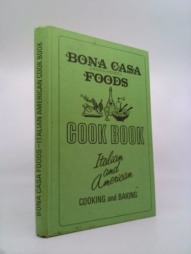 Bona Casa Foods Cook Book (Italian and American Cooking and Baking)