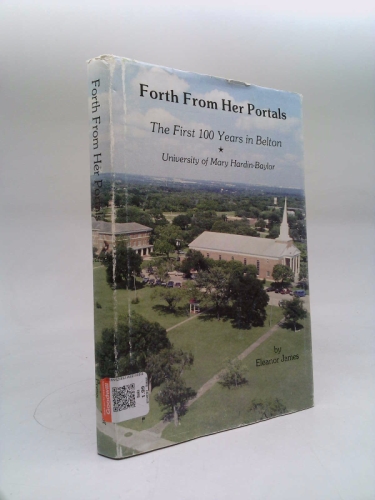 Forth from her portals: The first 100 years in Belton : University of Mary Hardin-Baylor