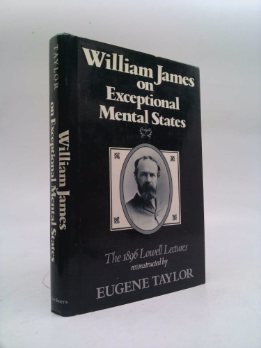 William James on Exceptional Mental States: The 1896 Lowell Lectures