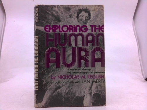 Exploring the Human Aura: A New Way of Viewing and Investigating Psychic Phenomena
