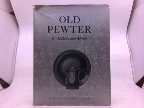 Old Pewter: It's Makers and Marks in England, Scotland, and Ireland: An Account of the Old Pewterer & His Craft- Illustrating all Known Marks and Secondary Marks of the Old Pewterers