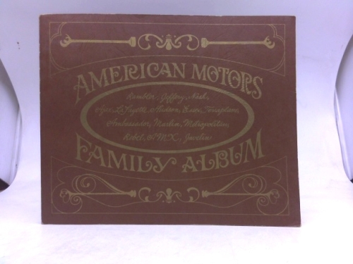 American Motors Family Album: Rambler, Jeffery, Nash, Ajax, Lafayette, Hudson, Essex, Terraplane, Ambassador, Marlin, Metropolitan, Rebel, Amx, Javelin