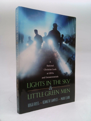 Lights in the Sky & Little Green Men: A Rational Christian Look at Ufos and Extraterrestrials