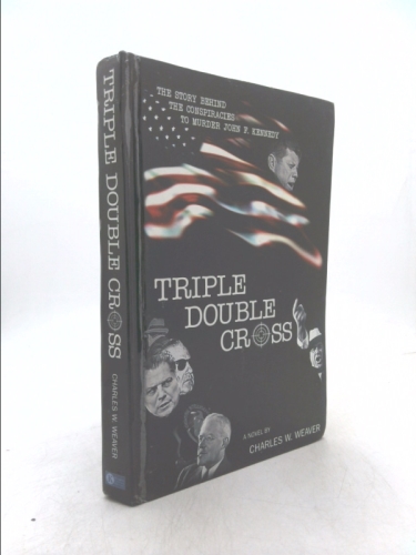 Triple Double Cross: The Story Behind the Conspiracies to Murder John F. Kennedy