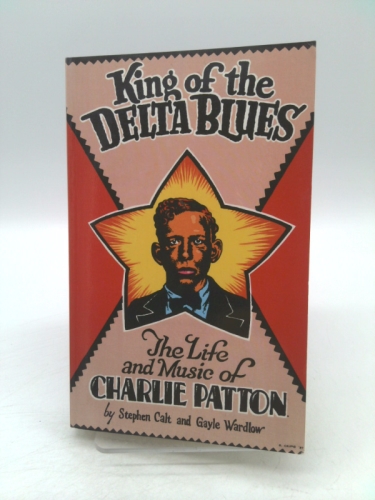 King of the Delta Blues: The Life and Music of Charlie Patton