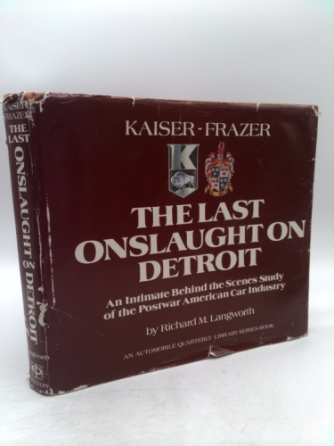 Kaiser-Frazer, the last onslaught on Detroit: An intimate behind the scenes study of the postwar American car industry (An automobile quarterly library series book)