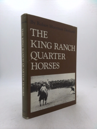 The King Ranch Quarter Horses: And Something of the Ranch and the Men That Bred Them