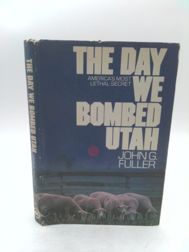 The Day We Bombed Utah: America's Most Lethal Secret