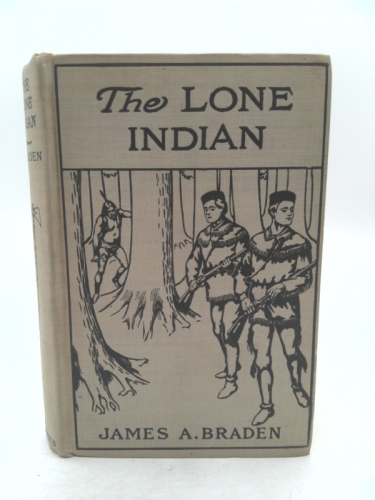 THE LONE INDIAN by JAMES A BRADEN SAALFIELD Hardcover 1936