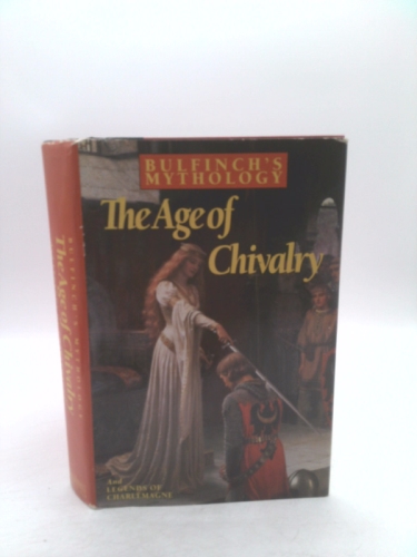 Bullfinch's Mythology: The Age Of Chivalry and Legends of Charlemagne or Romance Of The Middle Ages