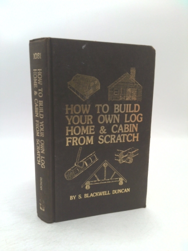 How to Build Your Own Log Home and Cabin from Scratch