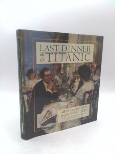 Last Dinner On the Titanic: Menus and Recipes from the Great Liner