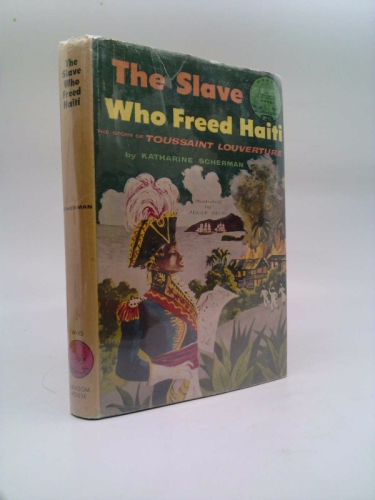 The Slave Who Freed Haiti: The Story of Toussaint Louverture