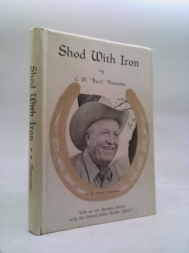 Shod with Iron: Life on the Mexican Border with the United States Border Patrol