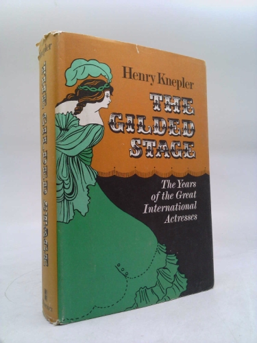 The gilded stage;: The years of the great international actresses,