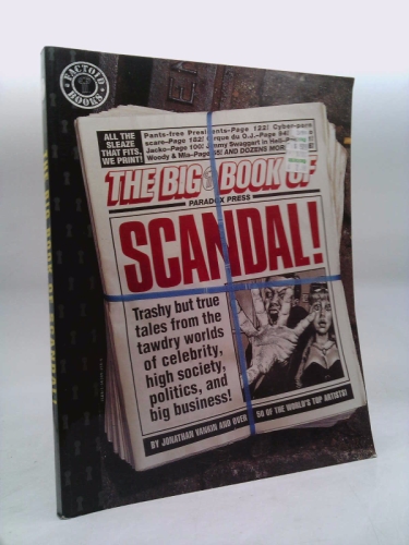The Big Book of Scandal: Trashy but True Tales from the Tawdry Worlds of Celebrity, High Society, Politics, and Big Business!