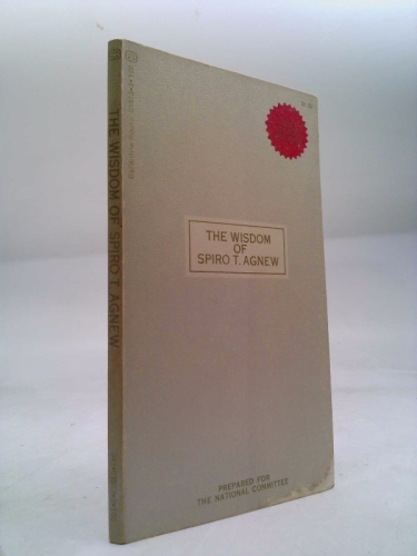 The Wisdom of Spiro T. Agnew: A Collection of Original Sayings