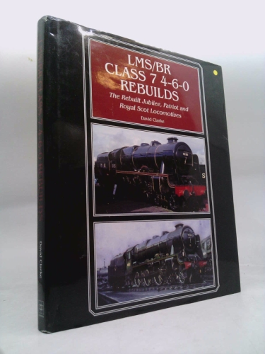 LMS/BR Class 7 4-6-0 Rebuilds: The Rebuilt Jubilee, Patriot and Royal Scot Locomotives