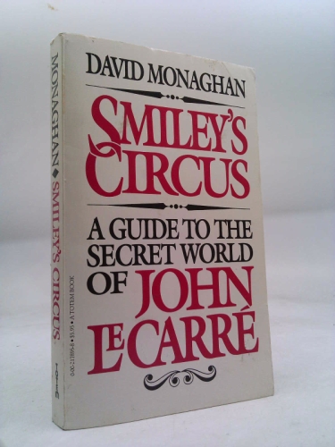 Smiley's circus: A guide to the secret world of John Le Carré