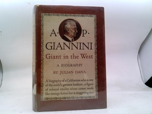 A. P. GIANNINI. Giant in the West. A Biography.