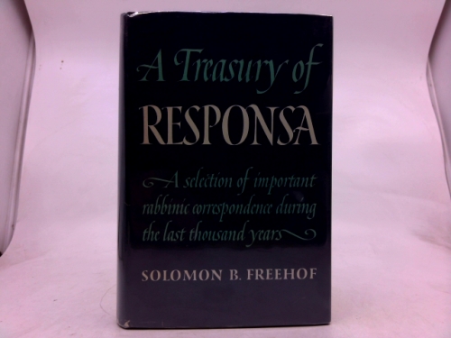 A TREASURY OF RESPONSA A Selection of Important Rabbinic Correspondence During the Last Thousand Years