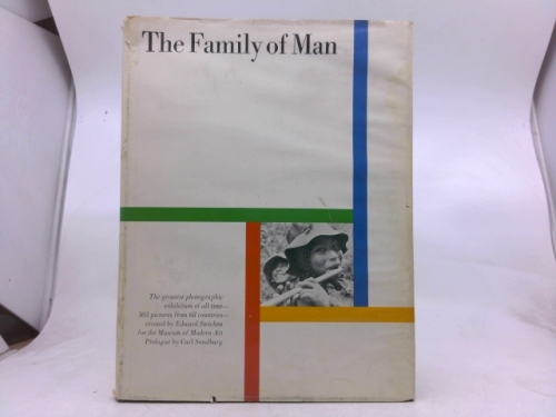 The Family of Man: The Photographic exhibition created by Edward Steichen for the Museum of Modern Art