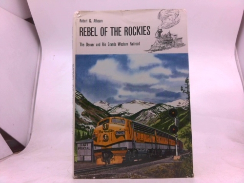 Rebel of the Rockies : The Denver and Rio Grande Western Railroad