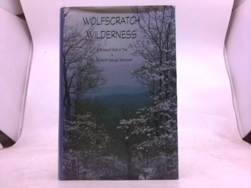 Wolfscratch Wilderness : A Backward Walk in Time in an Old North Georgia Settlement