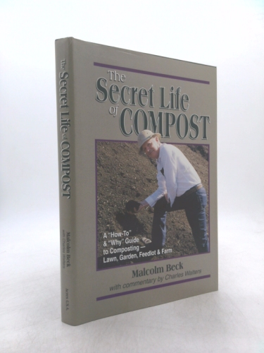Secret Life of Compost: How-To and Why Guide to Composting - Lawns, Garden, Feedlot & Farm